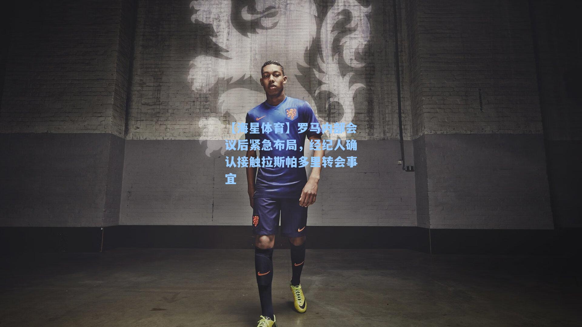 罗马内部会议后紧急布局，经纪人确认接触拉斯帕多里转会事宜