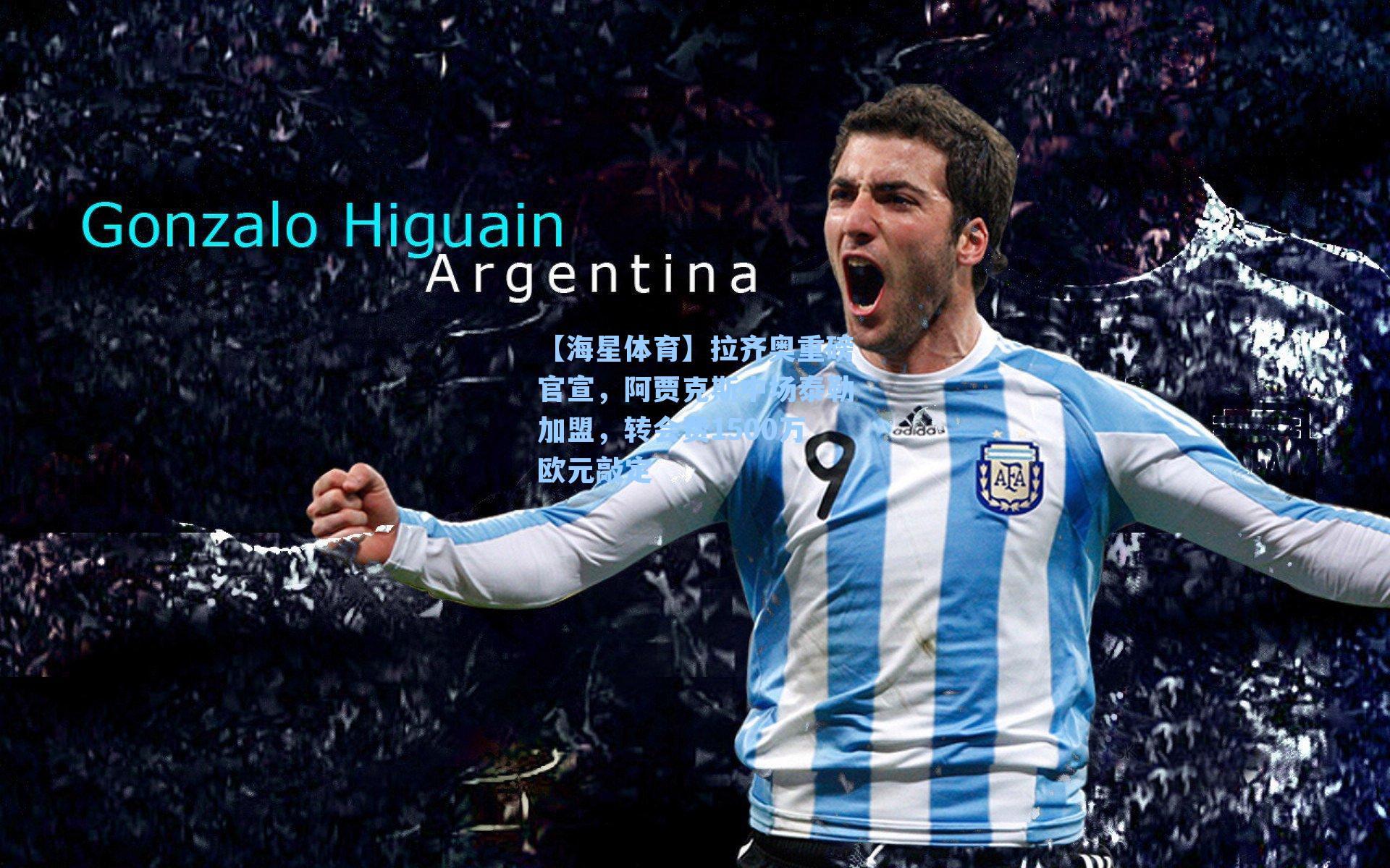 拉齐奥重磅官宣,阿贾克斯中场泰勒加盟,转会费1500万欧元敲定