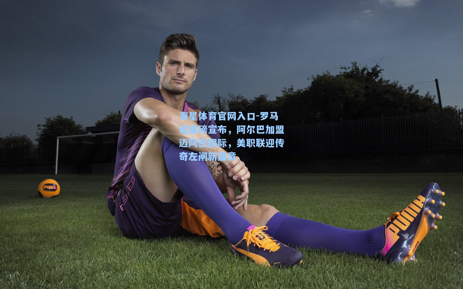 罗马诺重磅宣布，阿尔巴加盟迈阿密国际，美职联迎传奇左闸新篇章