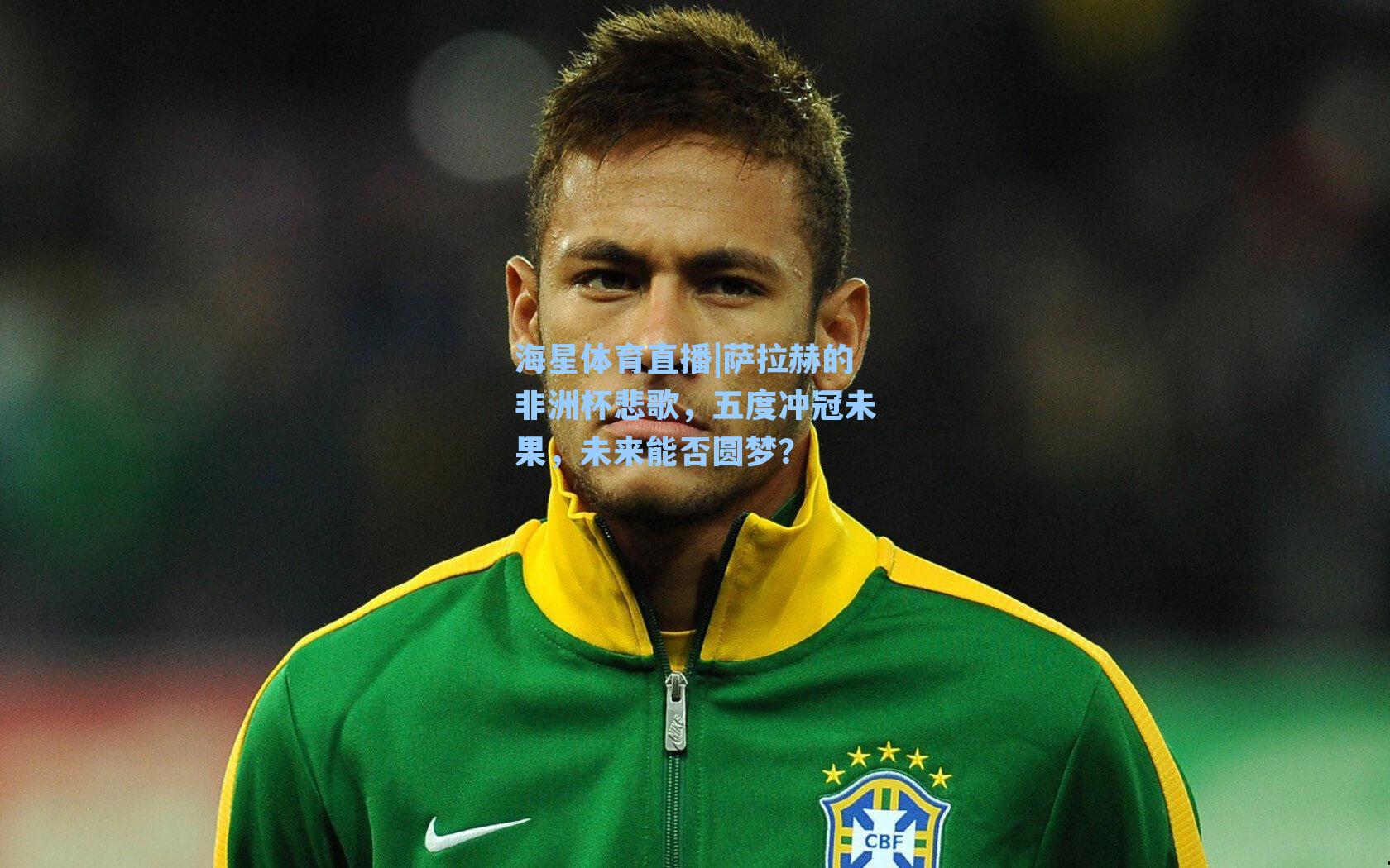 萨拉赫的非洲杯悲歌，五度冲冠未果，未来能否圆梦？