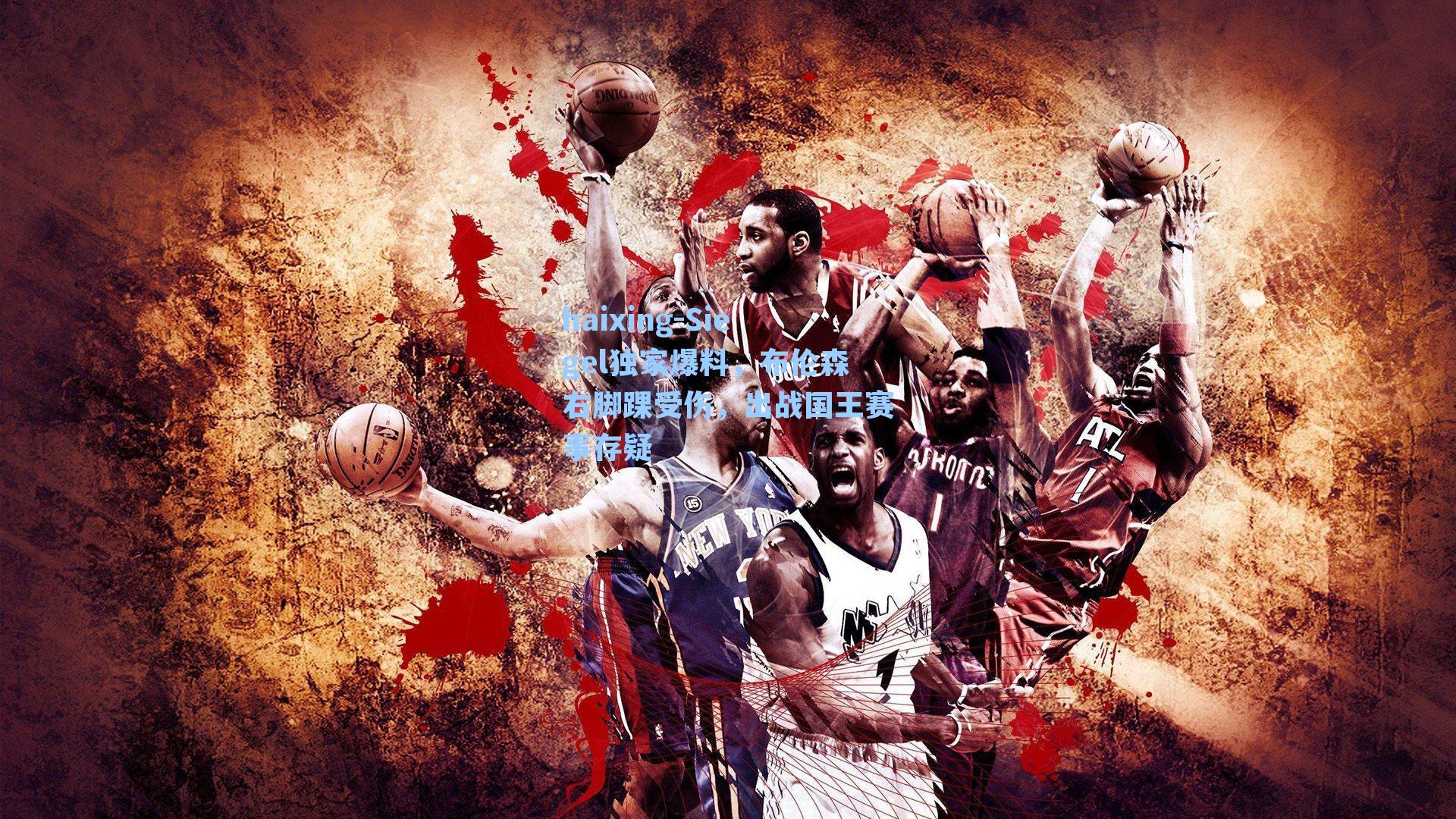 Siegel独家爆料，布伦森右脚踝受伤，出战国王赛事存疑